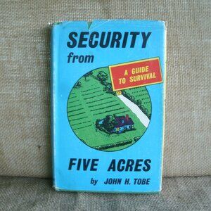 Security From Five Acres: Guide to Survival by John H. Tobe